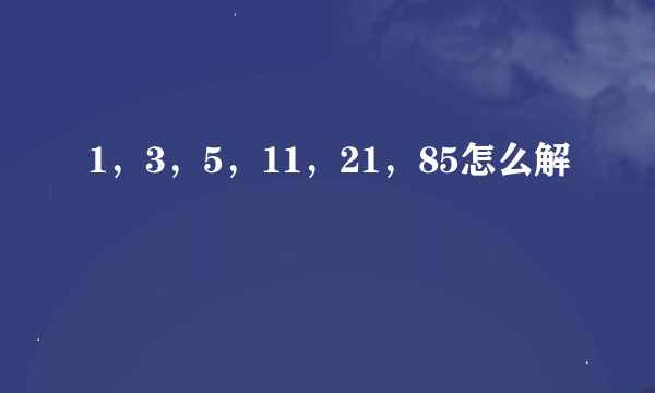 1，3，5，11，21，85怎么解