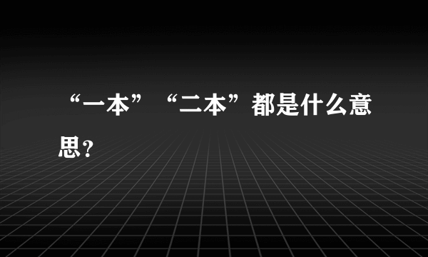 “一本”“二本”都是什么意思？