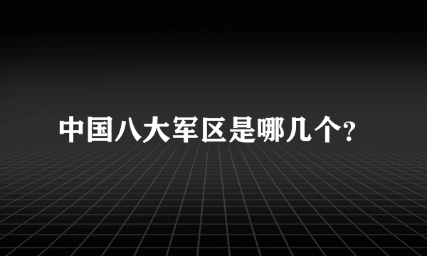 中国八大军区是哪几个？