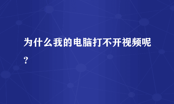 为什么我的电脑打不开视频呢？