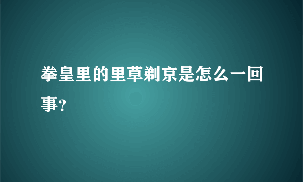 拳皇里的里草剃京是怎么一回事？