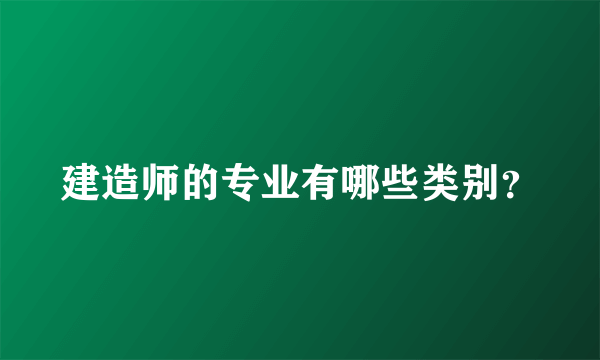 建造师的专业有哪些类别？