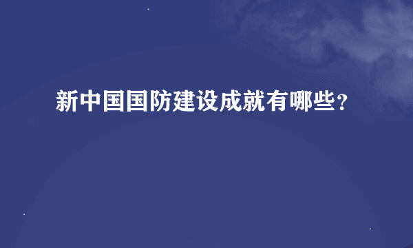 新中国国防建设成就有哪些？