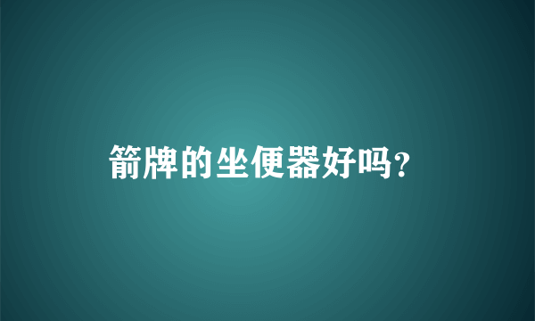 箭牌的坐便器好吗？