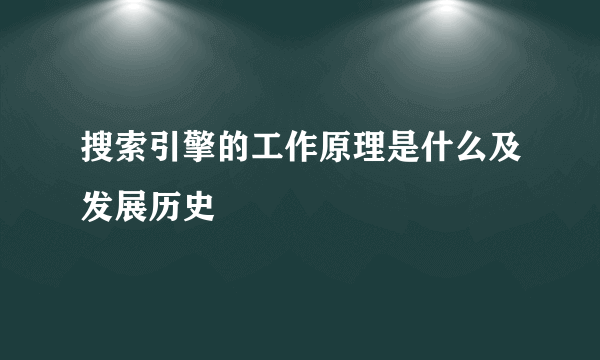 搜索引擎的工作原理是什么及发展历史