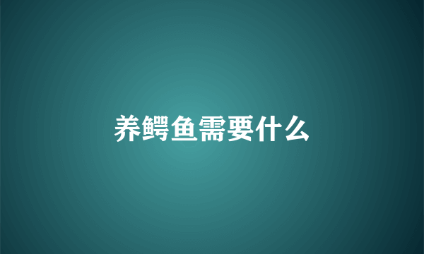 养鳄鱼需要什么