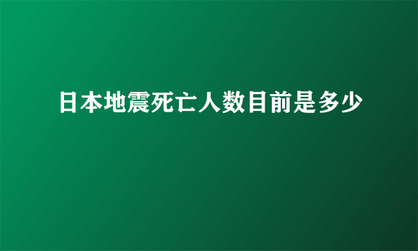 日本地震死亡人数目前是多少