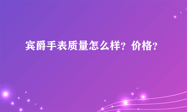 宾爵手表质量怎么样？价格？