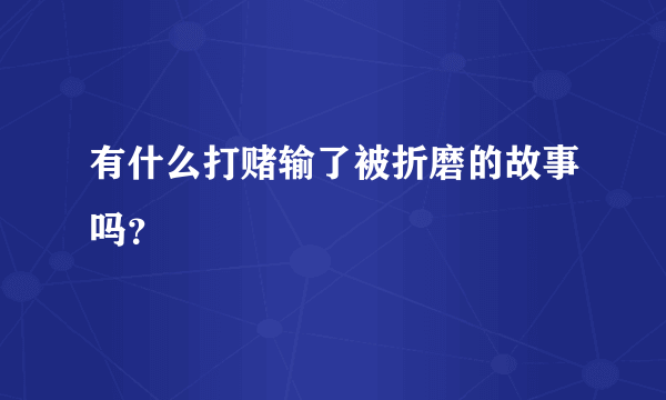 有什么打赌输了被折磨的故事吗？