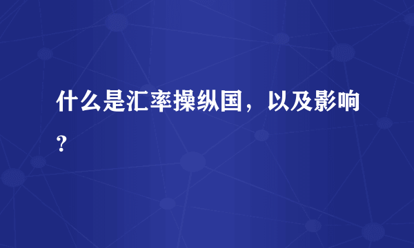 什么是汇率操纵国，以及影响？