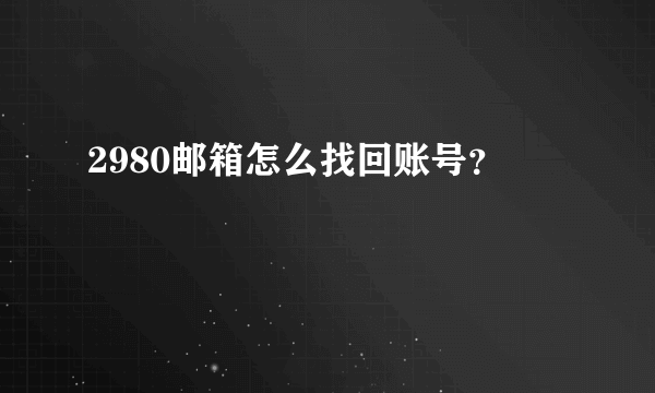 2980邮箱怎么找回账号？