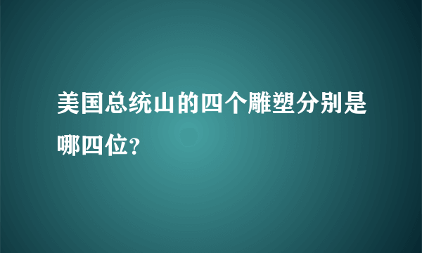 美国总统山的四个雕塑分别是哪四位？