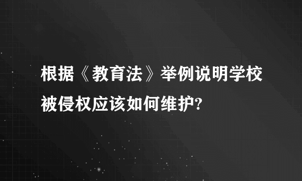 根据《教育法》举例说明学校被侵权应该如何维护?