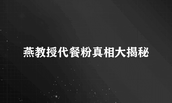 燕教授代餐粉真相大揭秘