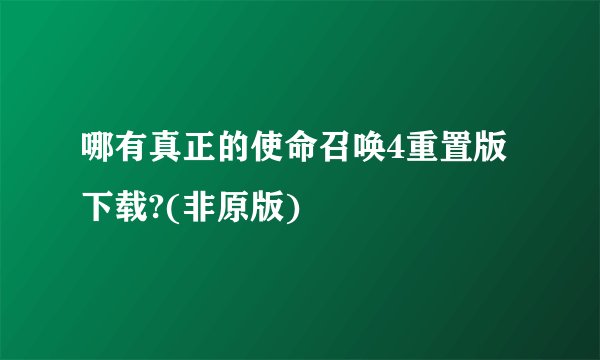 哪有真正的使命召唤4重置版下载?(非原版)