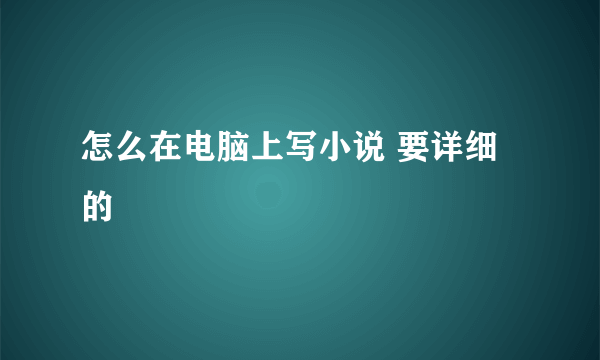 怎么在电脑上写小说 要详细的