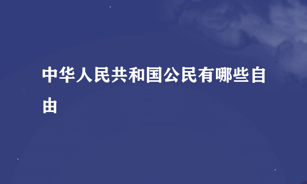 中华人民共和国公民有哪些自由