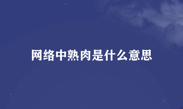 网络中熟肉是什么意思