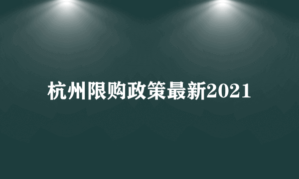 杭州限购政策最新2021