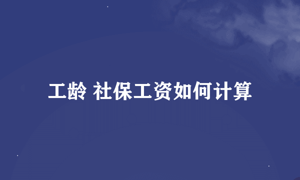 工龄 社保工资如何计算