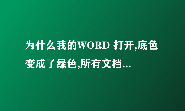 为什么我的WORD 打开,底色变成了绿色,所有文档都是绿色背景,还无法去掉啊?