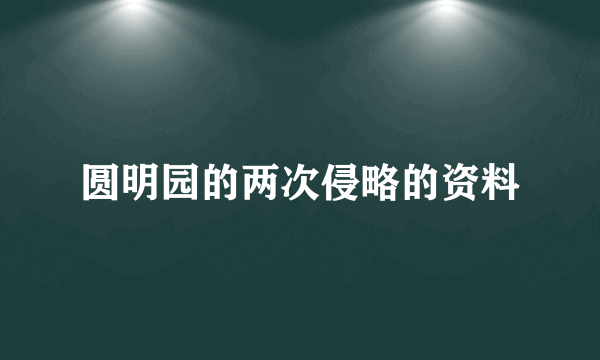 圆明园的两次侵略的资料