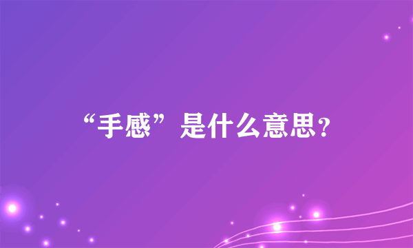 “手感”是什么意思？