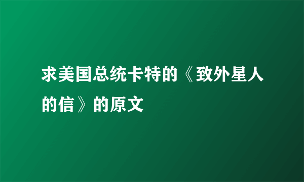 求美国总统卡特的《致外星人的信》的原文