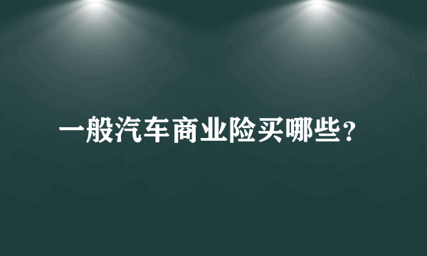 一般汽车商业险买哪些？