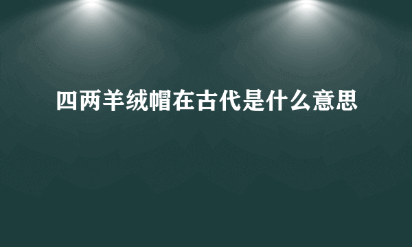 四两羊绒帽在古代是什么意思