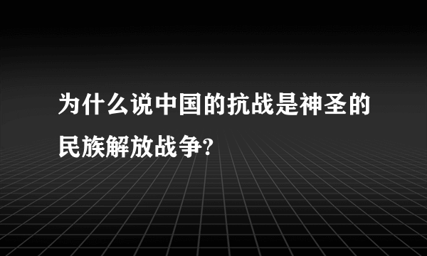 为什么说中国的抗战是神圣的民族解放战争?