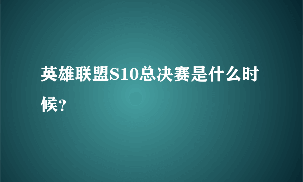 英雄联盟S10总决赛是什么时候？