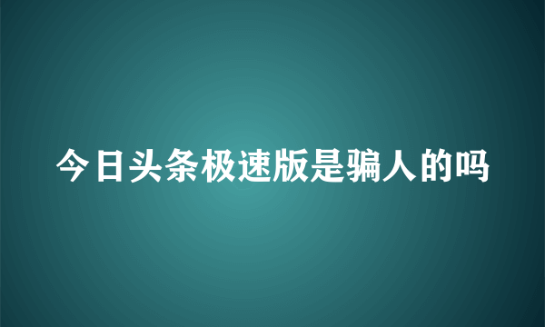 今日头条极速版是骗人的吗