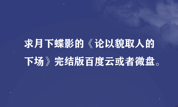 求月下蝶影的《论以貌取人的下场》完结版百度云或者微盘。