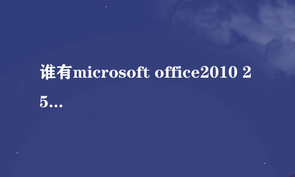 谁有microsoft office2010 25字符产品密钥