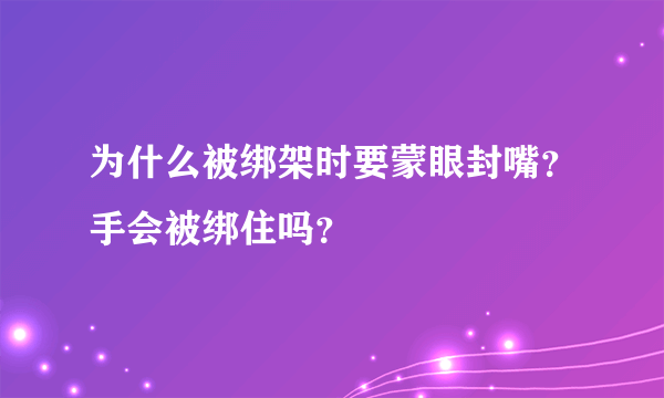 为什么被绑架时要蒙眼封嘴？手会被绑住吗？