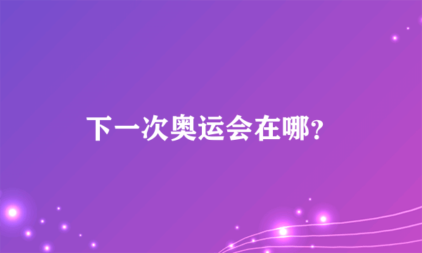 下一次奥运会在哪？