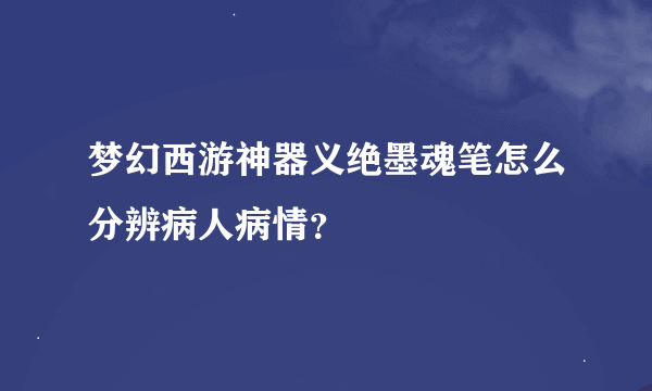 梦幻西游神器义绝墨魂笔怎么分辨病人病情？