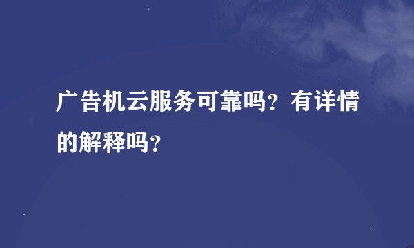 广告机云服务可靠吗？有详情的解释吗？