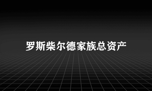 罗斯柴尔德家族总资产