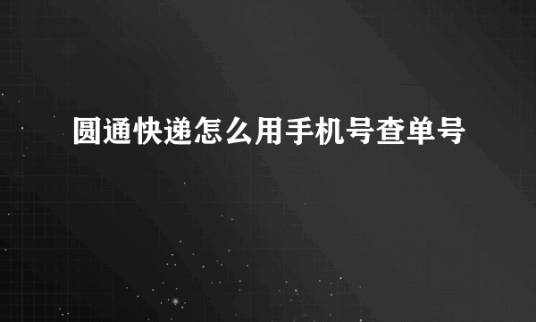 圆通快递怎么用手机号查单号