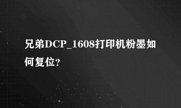 兄弟DCP_1608打印机粉墨如何复位？