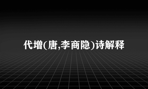 代增(唐,李商隐)诗解释