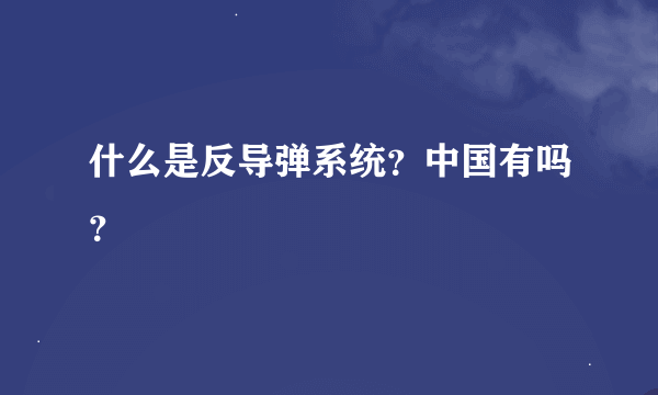 什么是反导弹系统？中国有吗？