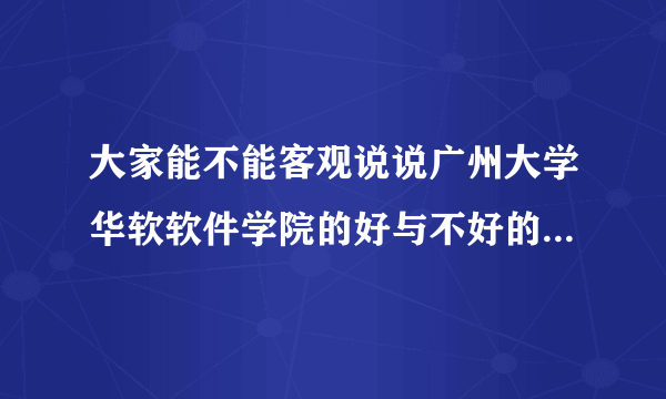 大家能不能客观说说广州大学华软软件学院的好与不好的地方啊？