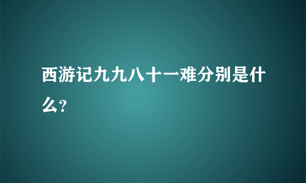 西游记九九八十一难分别是什么？