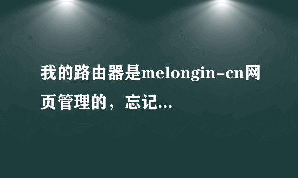 我的路由器是melongin-cn网页管理的，忘记密码后如何使用？