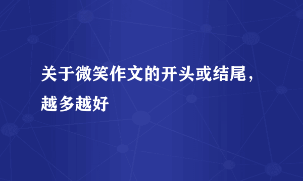 关于微笑作文的开头或结尾，越多越好