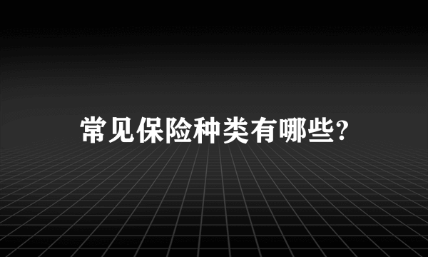 常见保险种类有哪些?