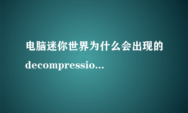 电脑迷你世界为什么会出现的decompression failure？